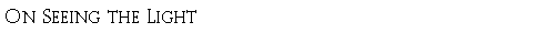 Text Box: On Seeing the Light