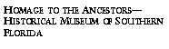 Text Box: Homage to the Ancestors�Historical Museum of Southern Florida
