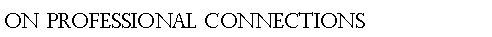 Text Box: ON PROFESSIONAL CONNECTIONS