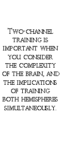 Text Box: Two-channel training is important when you consider the complexity of the brain, and the implications of training both hemispheres simultaneously.