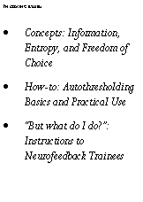 Text Box: In coming issues:Concepts: Information, Entropy, and Freedom of ChoiceHow-to: Autothresholding Basics and Practical Use�But what do I do?�: Instructions to Neurofeedback Trainees