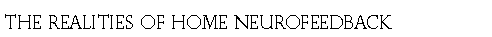 Text Box: The Realities of Home Neurofeedback