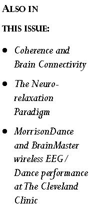 Text Box: Also in this issue:Coherence and Brain ConnectivityThe Neuro-relaxation       ParadigmMorrisonDance and BrainMaster wireless EEG/Dance performance at The Cleveland Clinic 